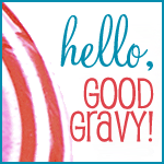 Hello, Good Gravy!