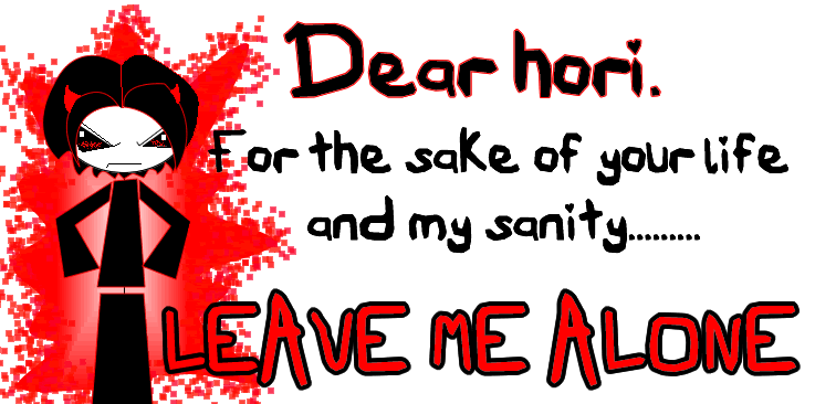 LEAVE ME ALONE!!